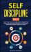 Self Discipline Vol. 1 : Learn How to Achieve Healthy Goals, Program Your Week, Break Bad Habits, Manage Your Time Better and Set Your Mind for Success in 10 Days