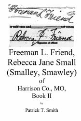 Freeman L. Friend, Rebecca Jane Small (Smalley, Smawley) of Harrison Co. , MO, Book II