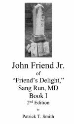 John Friend Jr. of Friend's Delight, Sang Run, MD, Book I, 2nd Edition