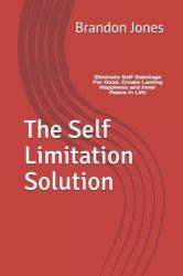 The Self Limitation Solution : Eliminate Self-Sabotage for Good. Create Lasting Happiness and Inner Peace in Life