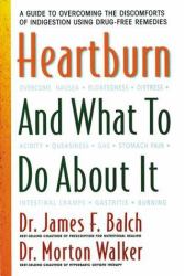 Heartburn and What to Do about It : A Guide to Overcoming the Discomforts of Indigestion Using Drug-Free Remedies