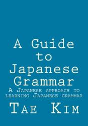 A Guide to Japanese Grammar : A Japanese Approach to Learning Japanese Grammar