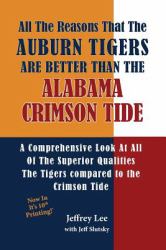 All the Reasons the Auburn Tigers Are Better Than the Alabama Crimson Tide : A Comprehensive Look at All of the Superior Qualities the Tigers Compared to the Crimson Tide