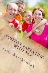 Positive Parenting with NLP : Positive Parenting with NLP: Calmer, Happier and Easier Parenting