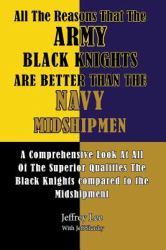 All the Reasons That the Army Black Knights Are Better Than the Navy Midshipmen : A Comprehensive Look at the All of the Superior Qualities the Black Knights Compared to the Midshipment