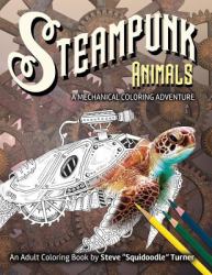 Steampunk Animals - a Mechanical Coloring Adventure : Vintage and Futuristic Mechanical Animals to Color