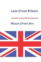 Late Great Britain : And Other Great British Themed Poems