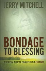 Bondage to Blessing : A Spiritual Guide to Finances in the End Times