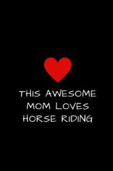 This Awesome Mom Loves Horse Riding : Lined Journal to Write in, Mother's Day Gift 6 X 9