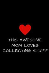 This Awesome Mom Loves Collecting Stuff : Lined Journal to Write in, Mother's Day Gift 6 X 9