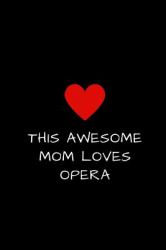 This Awesome Mom Loves Opera : Blank Journal to Write Thoughts, Goals, Ideas, Emotions, Mother's Day Gift 6 X 9