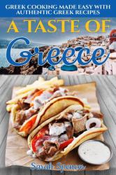 A Taste of Greece : Greek Cooking Made Easy with Authentic Greek Recipes