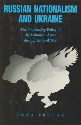 Russian Nationalism and Ukraine : The Nationality Policy of the Volunteer Army During the Civil War