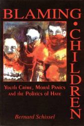 Blaming Children : Youth Crime, Moral Panics and the Politics of Hate