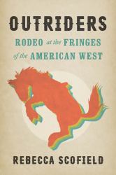 Outriders : Rodeo at the Fringes of the American West