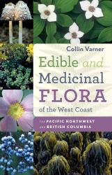 Edible and Medicinal Flora of the West Coast : The Pacific Northwest and British Columbia