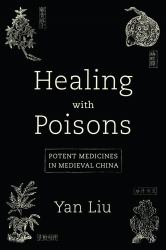 Healing with Poisons : Potent Medicines in Medieval China