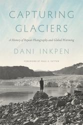 Capturing Glaciers : A History of Repeat Photography and Global Warming