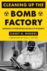 Cleaning up the Bomb Factory : Grassroots Activism and Nuclear Waste in the Midwest