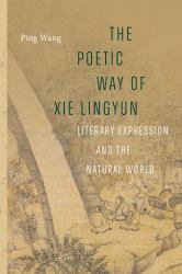 The Poetic Way of Xie Lingyun : Literary Expression and the Natural World