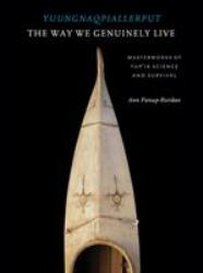 Yuungnaqpiallerput / the Way We Genuinely Live : Masterworks of Yup'ik Science and Survival