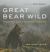 Great Bear Wild : Dispatches from a Northern Rainforest