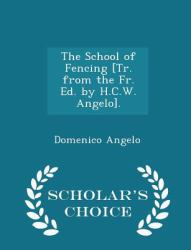 The School of Fencing [Tr. from the Fr. Ed. by H. C. W. Angelo]. - Scholar's Choice Edition