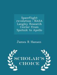 Spaceflight Revolution : NASA Langley Research Center from Sputnik to Apollo - Scholar's Choice Edition