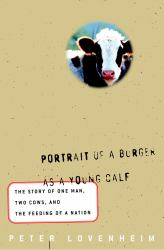 Portrait of a Burger As a Young Calf : The Story of One Man, Two Cows, and the Feeding of a Nation