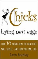 Chicks Laying Nest Eggs : How 10 Ordinary Women Started an Online Investment Club and Crushed the Market - and How You Can, Too!