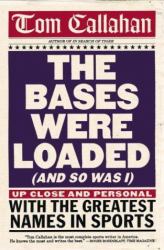 Bases Were Loaded (And So Was I) : Up Close and Personal with the Greatest Names in Sports