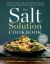 The Salt Solution Cookbook : More Than 200 Delicious Meals to Cut Salt, Boost Flavor, and Drop Pounds