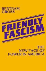 Friendly Fascism : The New Face of Power in America