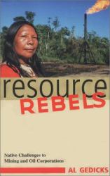 Resource Rebels : Native Challenges to Mining and Oil Corporations