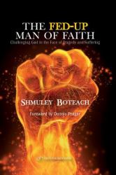 The Fed-Up Man of Faith : Challenging God in the Face of Suffering and Tragedy