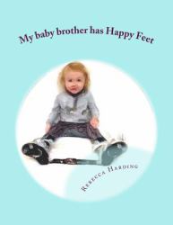 My Baby Brother Has Happy Feet : Clubfoot Story Helping Older Siblings to Understand