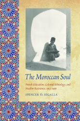 The Moroccan Soul : French Education, Colonial Ethnology, and Muslim Resistance, 1912-1956