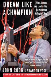 Dream Like a Champion : Wins, Losses, and Leadership the Nebraska Volleyball Way