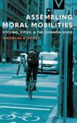 Assembling Moral Mobilities : Cycling, Cities, & The Common Good