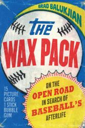 The Wax Pack : On the Open Road in Search of Baseball's Afterlife