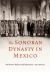 The Sonoran Dynasty in Mexico : Revolution, Reform, and Repression