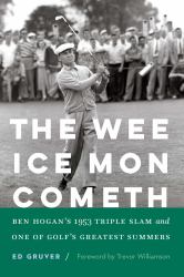 The Wee Ice Mon Cometh : Ben Hogan's 1953 Triple Slam and One of Golf's Greatest Summers