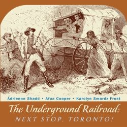 The Underground Railroad : Next Stop, Toronto!