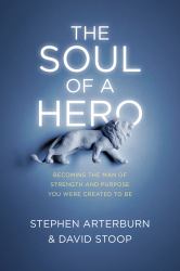 The Soul of a HeroThe Soul of a Hero : Becoming the Man of Strength and Purpose You Were Created to Be