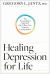 Healing Depression for Life : The Personalized Approach That Offers New Hope for Lasting Relief