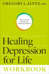 Healing Depression for Life Workbook : The 12-Week Journey to Lifelong Wellness