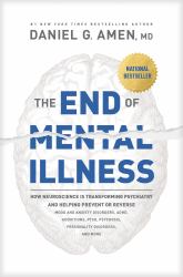 The End of Mental Illness : How Brain Science Is Transforming Psychiatry and Helping Prevent or Reverse Mood and Anxiety Disorders, ADHD,PTSD, Addictions,  Psychosis, Personality Disorders, and More