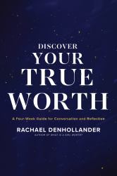 Discover Your True Worth : A Four-Week Guide to Conversation and Reflectiona