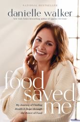 Food Saved Me : My Journey of Finding Health and Hope Through the Power of Food