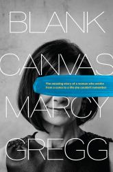 Blank Canvas : The Amazing Story of a Woman Who Awoke from a Coma to a Life She Couldn't Remember